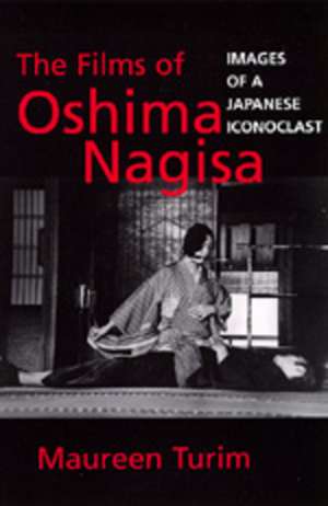 Films of Nagisa Oshima – Images of a Japanese Iconoclast (Paper) de Maureen Turim