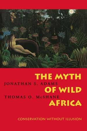 The Myth of Wild Africa – Conservation Without Illusion de Jonathan S Adams