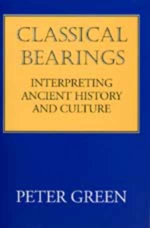 Classical Bearings – Interpreting Ancient History & Culture de Peter Green