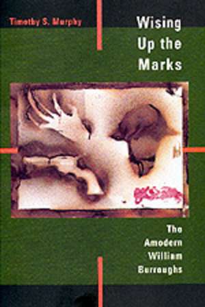 Wising up the Marks – The Amodern William Burroughs (Paper) de Timothy S Murphy