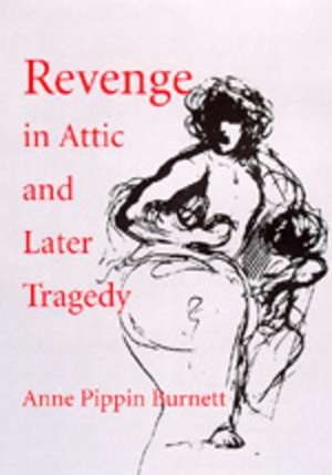 Revenge in Attic and Later Tragedy de Anne Pippin Burnett