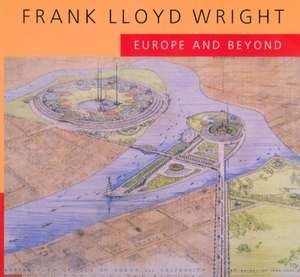 Frank Lloyd Wright – Europe & Beyond de Anthony Alofsin