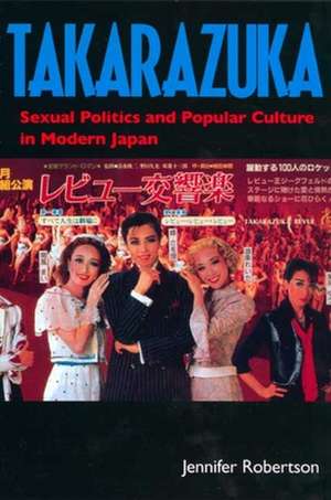 Takarazuka – Sexual Politics & Popular Culture in Modern Japan (Paper) de Jennifer Robertson