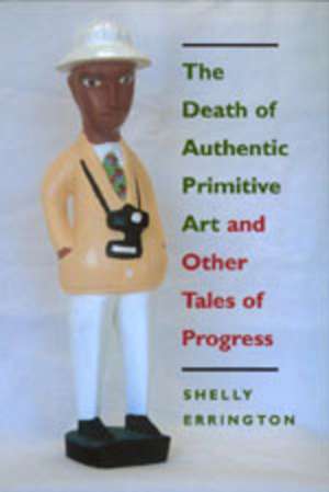 The Death of Authentic Primitive Art & Other Tales of Progress (Paper) de Shelly Errington