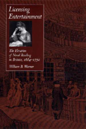 Licensing Entertainment – The Elevation of Novel Reading in Britain 1684–1750 (Paper) de William B Warner