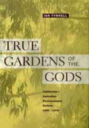 True Gardens of The Gods – Californian–Australian Environmental Reform, 1860–1930 de Ian Tyrrell