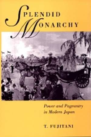 Splendid Monarchy – Power & Pageantry in Modern Japan (Paper) de T Fujitani