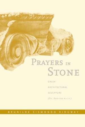 Prayers in Stone – Greek Architectural Sculpture (c.600–100 B.C.E) de Brunilde S Ridgway