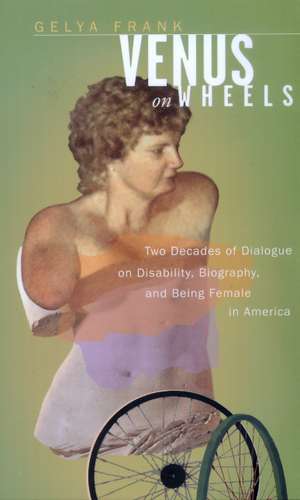 Venus on Wheels – Two Decades of Dialogue on Disability, Biography, & Being Female in America de Gelya Frank