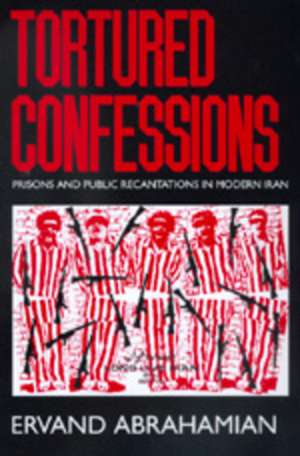 Tortured Confessions – Prisons & Public Recantations in Modern Iran (Paper) de Ervand Abrahamian