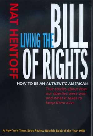 Living the Bill of Rights – How to be an Authentic American de Nat Hentoff