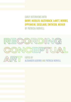 Recording Conceptual Art – Early Interviews with Barry, Huebler, Kaltenbach, LeWitt, Morris, Oppenheim, Siegelaub, Smithson, Weiner de Alexander Alberro