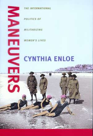 Maneuvers – The International Politics of Militarizing Women′s Lives de Cynthia Enloe