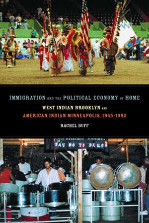 Immigration & the Political Economy of Home – West Indian Brooklyn & American Indian Minneapolis, 1945–1992 de Rachel Buff