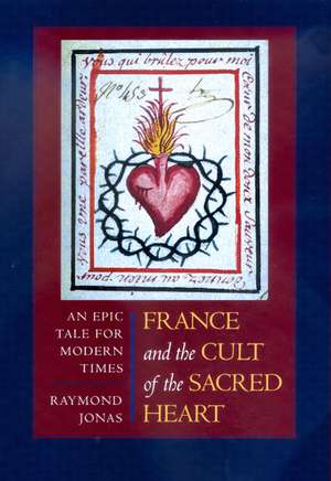 France & the Cult of the Sacred Heart – An Epic Tale for Modern Times de Raymond Jonas