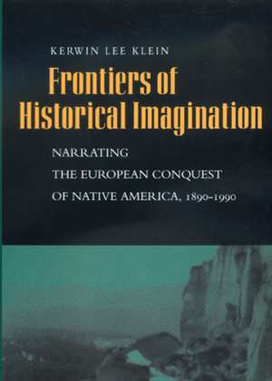 Frontiers of Historical Imagination – Narrating the European Conquest of Native America, 1890–1990 (Paper) de Kerwin Lee Klein