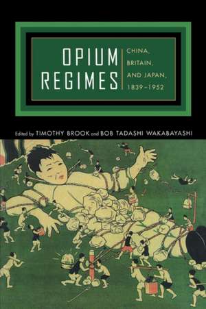 Opium Regimes – China, Britain & Japan, 1839–1952 de Timothy Brook