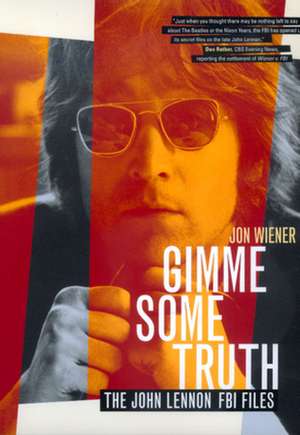 Gimme Some Truth – The John Lennon FBI Files de Jon Weiner