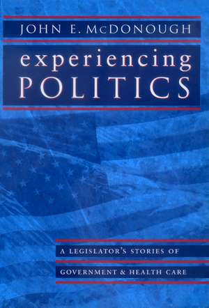 Experiencing Politics – A Legislator′s Stories of Government & Health Care de John E. McDonough