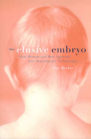 The Elusive Embryo – How Women & Men Approach New Reproductive Technologies de Gay Becker