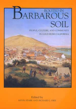 Rooted in Barbarous Soil – People, Culture, & Community in Gold Rush California de Kevin Starr