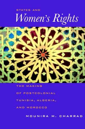 States & Women′s Rights – The Making of Postcolonial Tunisia, Algeria & Morocco de Mounira M Charrad