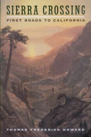 Sierra Crossing – First Roads to California de Thomas F Howard