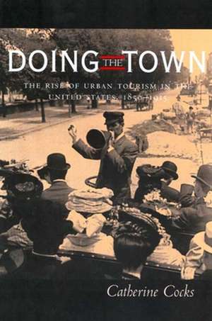 Doing the Town – The Rise of Urban Tourism in the United States 1850–1915 de Catherine Cocks