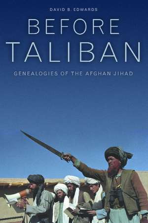 Before Taliban – Genealogies of the Afghan Jihad de David B Edwards