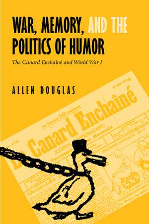 War, Memory & the Politics of Humor – The Canard Enchaine & World War I de Allen Douglas