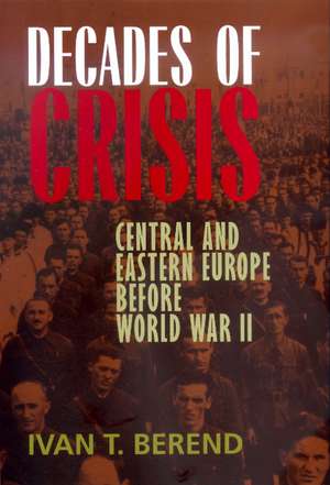 Decades Of Crisis – Central & Eastern Europe Before World War II de Ivan T. Berend