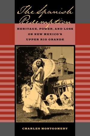 The Spanish Redemption – Heritage, Power & Loss on New Mexico′s Upper Rio Grande de Charles Montgomery