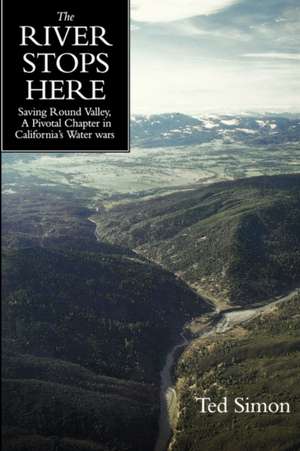 The River Stops Here – Saving Round Valley, A Pivotal Chapter in California′s Water Wars de Ted Simon