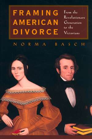 Framing American Divorce – From the Revolutionary Generation to the Victorians de Norma Basch