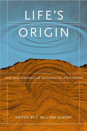 Life′s Origin – The Beginnings of A Biological Revolution de J William Schopf