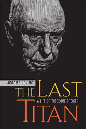 The Last Titan – A Life of Theodore Dreiser de Jerome Loving