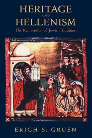 Heritage & Hellenism – The Reinvention of Jewish Tradition de Erich S Gruen