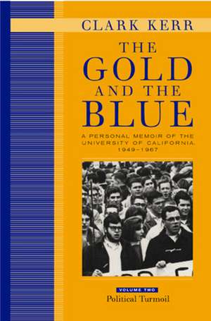 The Gold and The Blue – A Personal Memoir of the University of California 1949 – 1967 V 2 – Political Turmoil de Clark Kerr