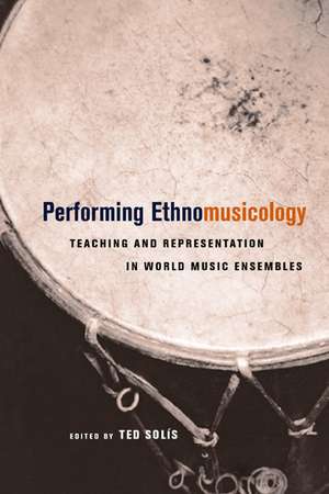 Performing Ethnomusicology – Teaching and Representation in World Music Ensembles de Ted Solis