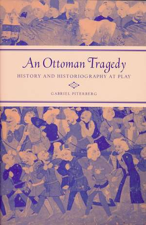 An Ottoman Tragedy – History & Historiography at Play de Gabriel Piterberg