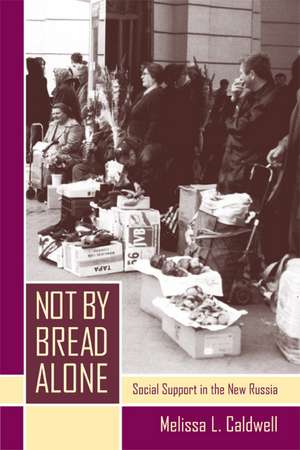 Not by Bread Alone – Social Support in the New Russia de Melissa L Caldwell