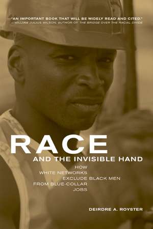 Race and the Invisible Hand – How White Networks Exclude Black Men from Blue–Collar Jobs de Deidre A Royster