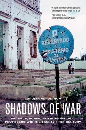 Shadows of War – Violence, Power, and International Profiteering in the Twenty–First Century de Carolyn Nordstrom