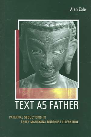 Text as Father – Paternal Seductions in Early Mahyana Buddhist Literature de Alan Cole