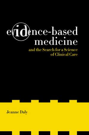 Evidence–Based Medicine and the Search for a Science of Clinical Care de Jeanne Daly