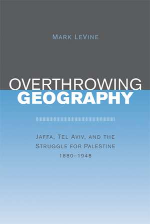 Overthrowing Geography de Mark Levine