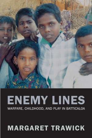 Enemy Lines – Warfare, Childhood and Play in Batticaloa de Margaret Trawick