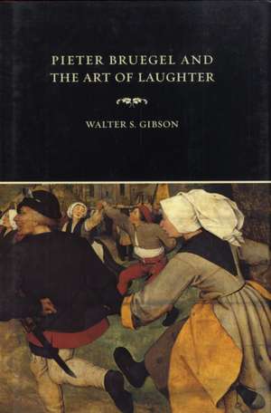 Pieter Bruegel and the Art of Laughter de Walter S Gibson