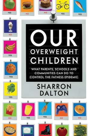 Our Overweight Children – What Parents, Schools, and Communities Can Do to Control the Fatness Epidemic de S Dalton