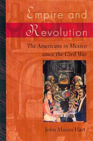 Empire and Revolution – The Americans in Mexico Since the Civil War de John Mason Hart